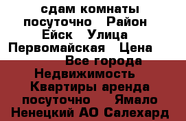 сдам комнаты посуточно › Район ­ Ейск › Улица ­ Первомайская › Цена ­ 2 000 - Все города Недвижимость » Квартиры аренда посуточно   . Ямало-Ненецкий АО,Салехард г.